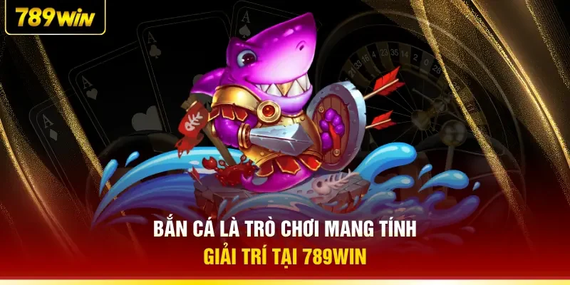 Bắn cá là trò chơi mang tính giải trí tại 789WIN