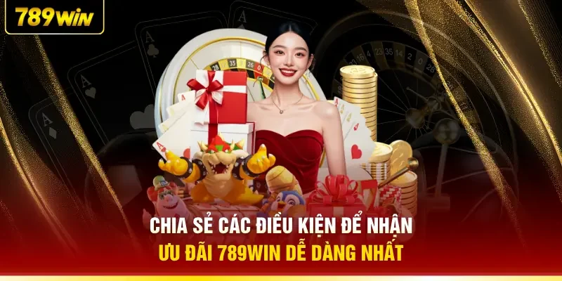 Chia sẻ các điều kiện để nhận ưu đãi 789WIN dễ dàng nhất