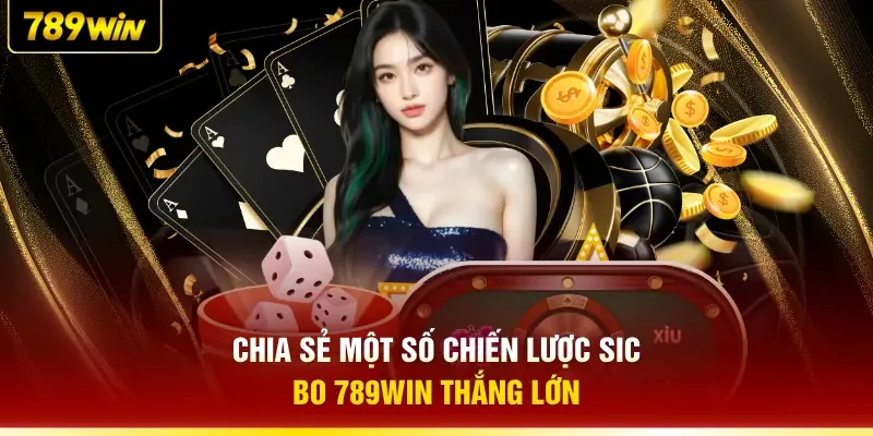 Chia sẻ một số chiến lược Sic Bo 789WIN thắng lớn