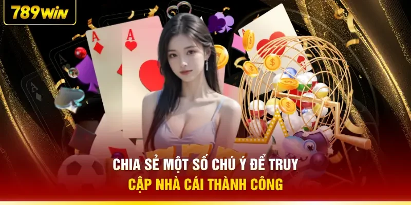 Chia sẻ một số chú ý để truy cập nhà cái thành công