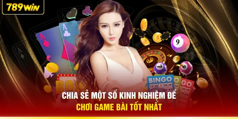 Chia sẻ một số kinh nghiệm để chơi game bài tốt nhất