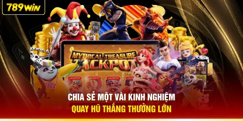 Chia sẻ một vài kinh nghiệm quay hũ thắng thưởng lớn