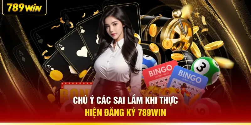 Chú ý các sai lầm khi thực hiện đăng ký 789WIN