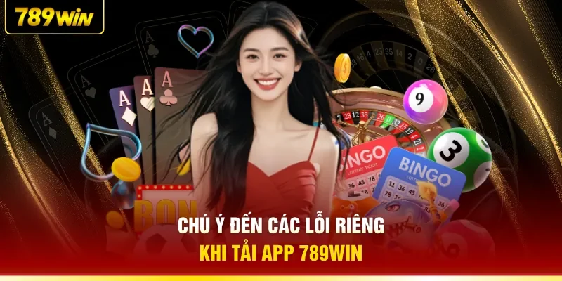Chú ý đến các lỗi riêng khi tải app 789WIN