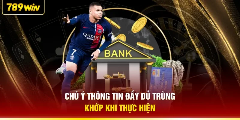 Chú ý thông tin đầy đủ trùng khớp khi thực hiện