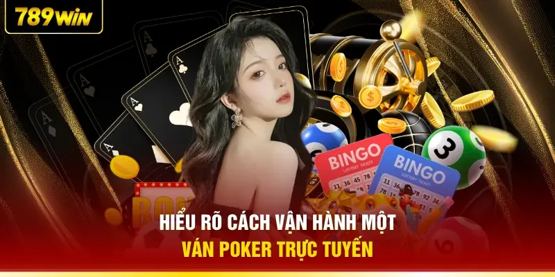 Hiểu rõ cách vận hành một ván Poker trực tuyến