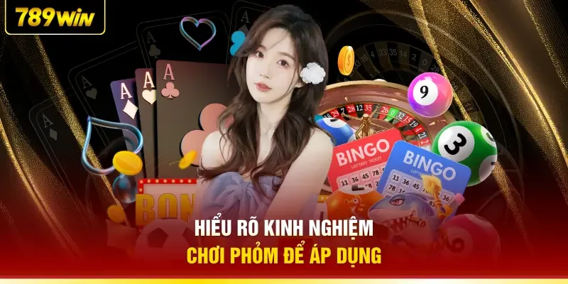 Hiểu rõ kinh nghiệm chơi Phỏm để áp dụng