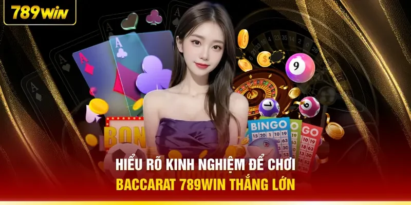 Hiểu rõ kinh nghiệm để chơi Baccarat 789WIN thắng lớn