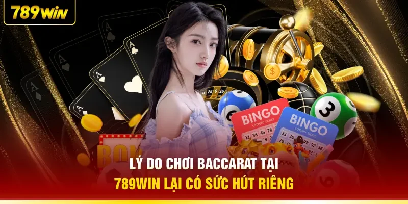 Lý do chơi Baccarat tại 789WIN lại có sức hút riêng