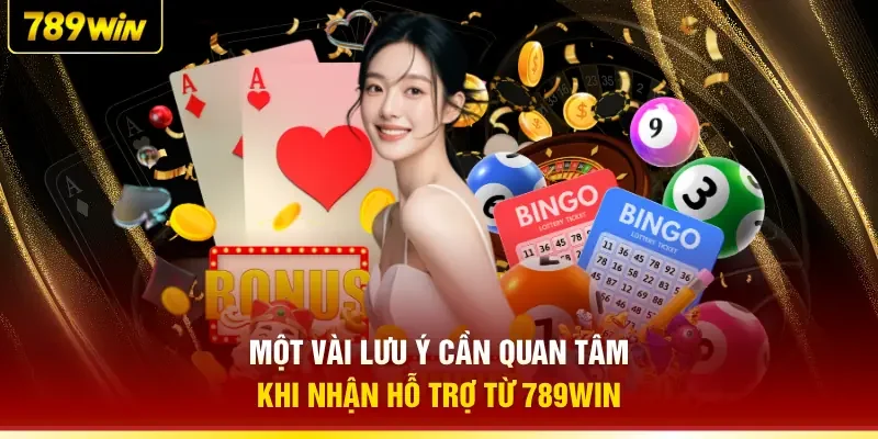 Một vài lưu ý cần quan tâm khi nhận hỗ trợ từ 789WIN