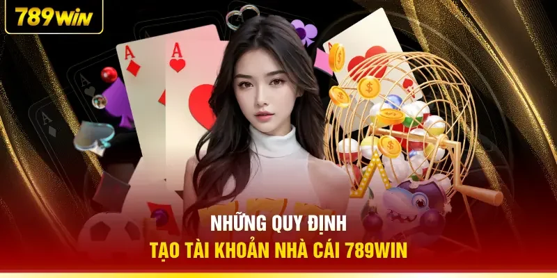 Những quy định tạo tài khoản nhà cái 789WIN