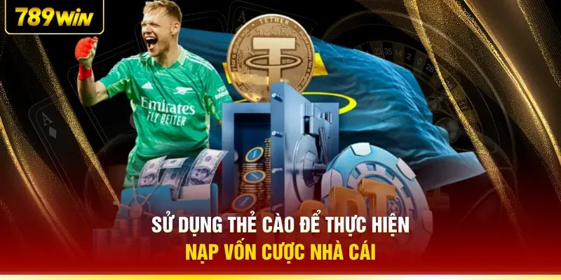Sử dụng thẻ cào để thực hiện nạp vốn cược nhà cái
