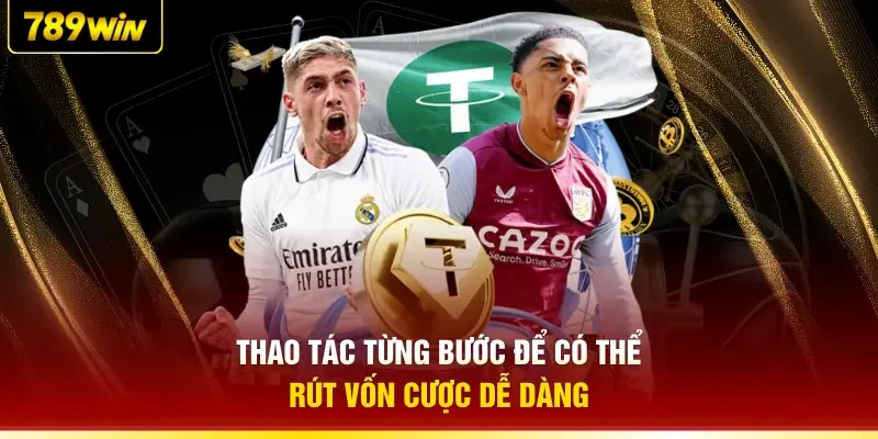 Thao tác từng bước để có thể rút vốn cược dễ dàng