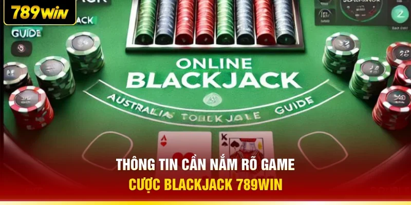 Thông tin cần nắm rõ game cược Blackjack 789WIN