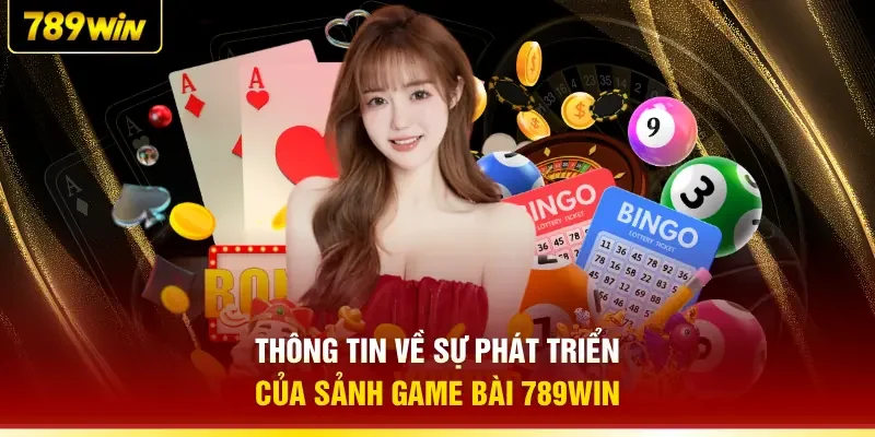 Thông tin về sự phát triển của sảnh game bài 789WIN
