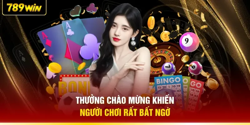 Thưởng chào mừng khiến người chơi rất bất ngờ