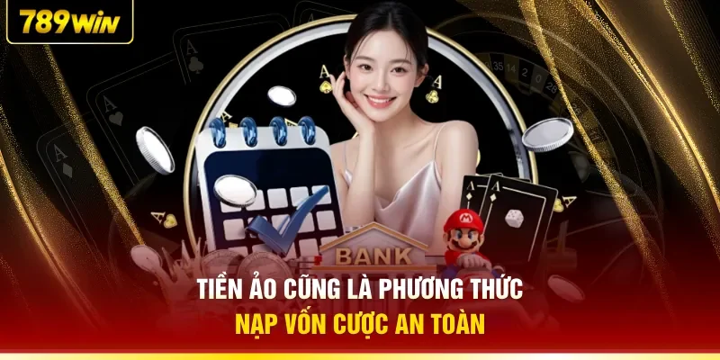 Tiền ảo cũng là phương thức nạp vốn cược an toàn