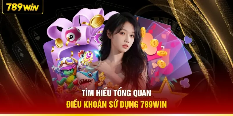 Tìm hiểu tổng quan điều khoản sử dụng 789WIN