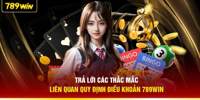 Trả lời các thắc mắc liên quan quy định điều khoản 789WIN