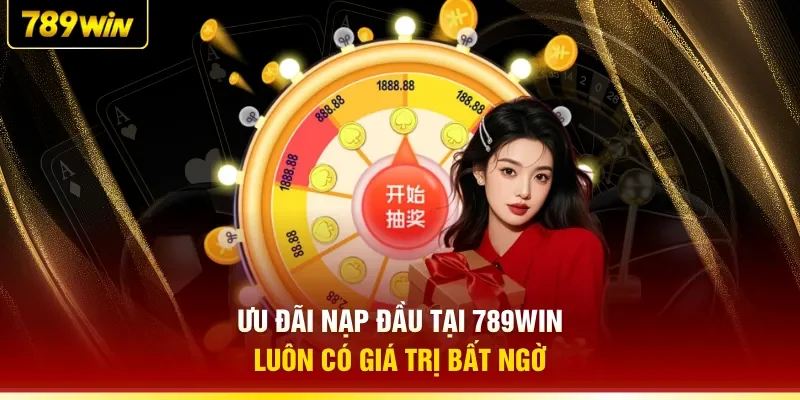 Ưu đãi nạp đầu tại 789WIN luôn có giá trị bất ngờ