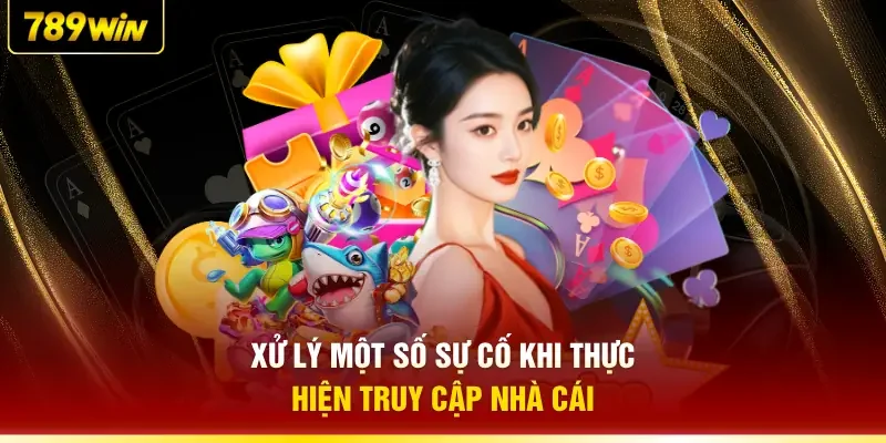 Xử lý một số sự cố khi thực hiện truy cập nhà cái